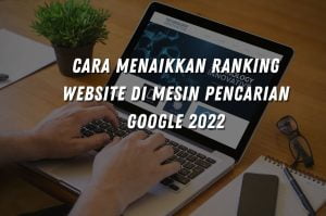 Cara Menaikkan Ranking Website di Mesin Pencarian Google 2022