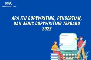 Apa itu Copywriting, Pengertian, dan Jenis Copywriting Terbaru 2022
