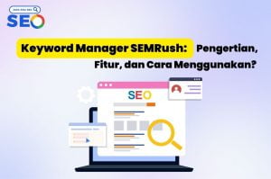 Keyword Manager SEMRush Pengertian, Fitur, dan Cara Menggunakan 