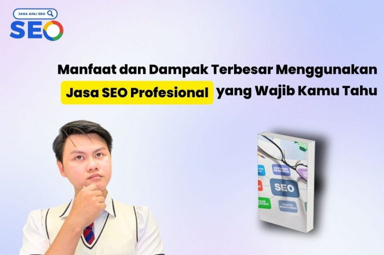 Manfaat dan Dampak Terbesar Menggunakan Jasa SEO Profesional yang Wajib Kamu Tahu