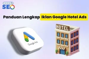 Panduan Lengkap Iklan Google Hotel Ads