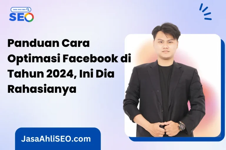 Panduan Cara Optimasi Facebook di Tahun 2024, Ini Dia Rahasianya