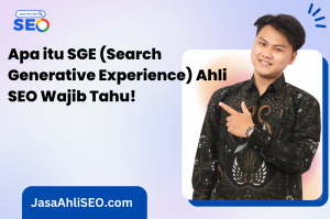 Apa itu SGE (Search Generative Experience) Ahli SEO Wajib Tahu!