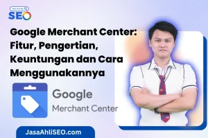 Google Merchant Center Fitur, Pengertian, Keuntungan dan Cara Menggunakannya