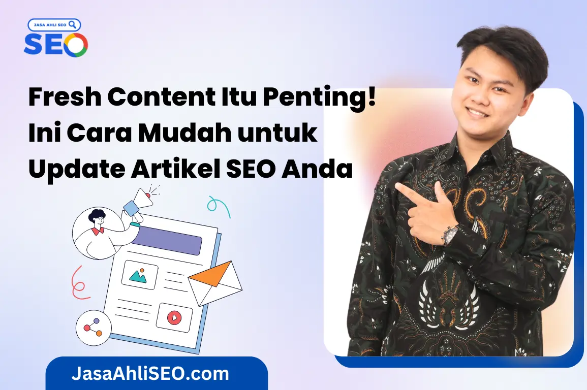 Fresh Content Itu Penting! Ini Cara Mudah untuk Update Artikel SEO Anda